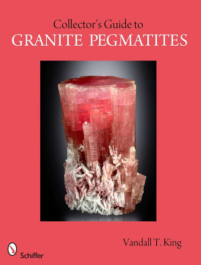 A Collector's Guide to Granite Pegmatites by Schiffer Publishing